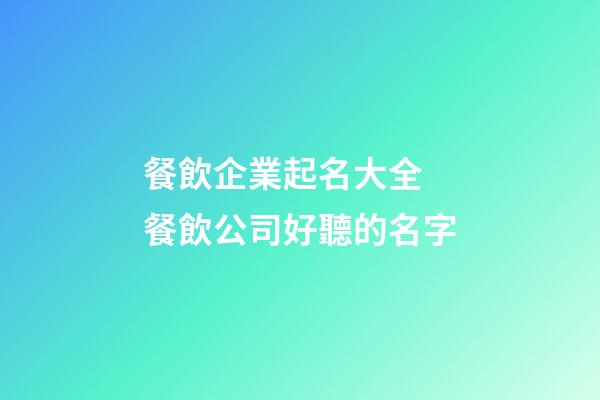 餐飲企業起名大全 餐飲公司好聽的名字-第1張-公司起名-玄機派
